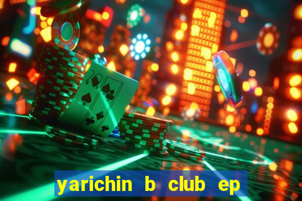 yarichin b club ep 2 dublado